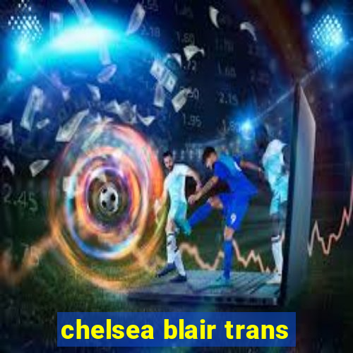 chelsea blair trans